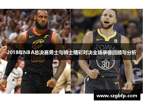 2018年NBA总决赛勇士与骑士精彩对决全场录像回顾与分析
