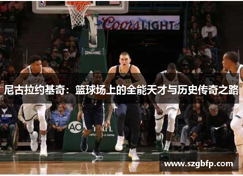 尼古拉约基奇：篮球场上的全能天才与历史传奇之路